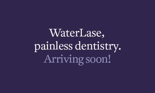 WaterLase, painless dentistry.... arriving soon!